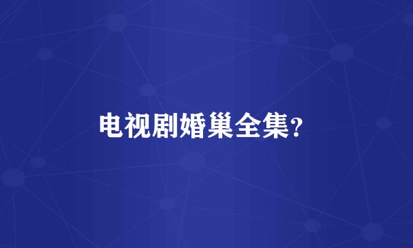 电视剧婚巢全集？