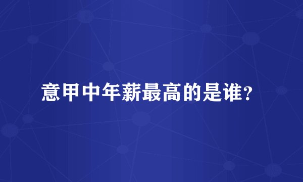 意甲中年薪最高的是谁？