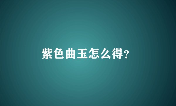 紫色曲玉怎么得？