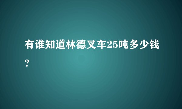 有谁知道林德叉车25吨多少钱？