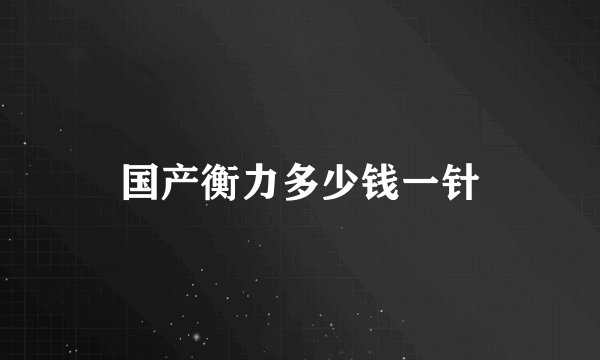 国产衡力多少钱一针