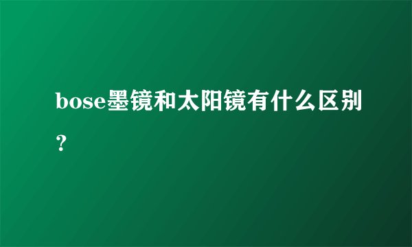 bose墨镜和太阳镜有什么区别？