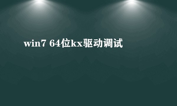 win7 64位kx驱动调试