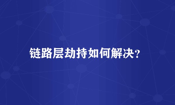 链路层劫持如何解决？