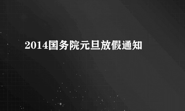 2014国务院元旦放假通知