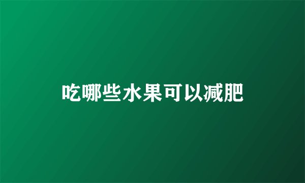吃哪些水果可以减肥