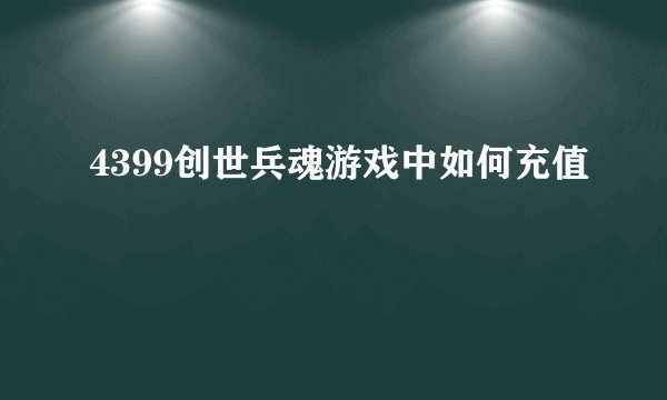 4399创世兵魂游戏中如何充值