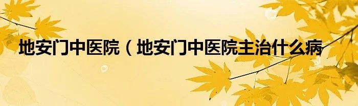 地安门中医院（地安门中医院主治什么病