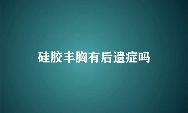 硅胶丰胸有后遗症吗