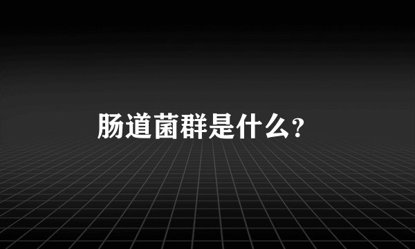 肠道菌群是什么？