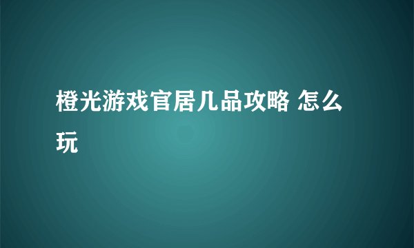 橙光游戏官居几品攻略 怎么玩