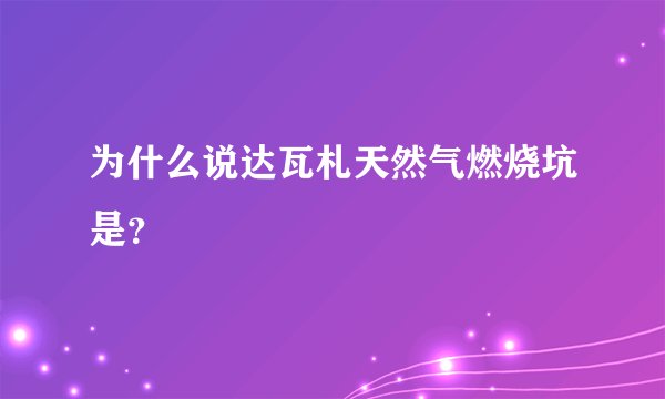 为什么说达瓦札天然气燃烧坑是？