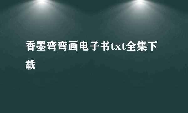 香墨弯弯画电子书txt全集下载
