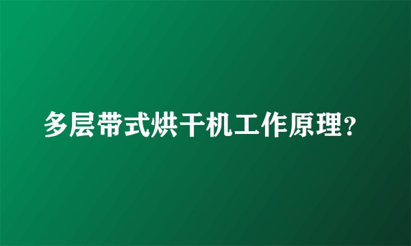 多层带式烘干机工作原理？