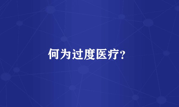 何为过度医疗？