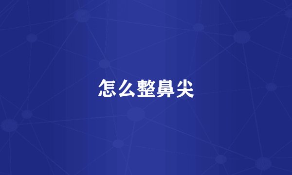 怎么整鼻尖