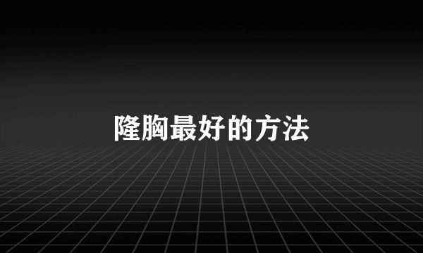 隆胸最好的方法