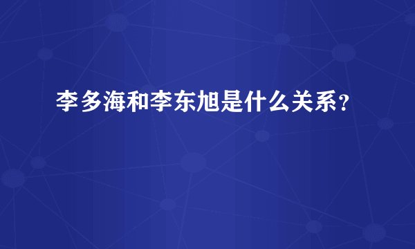 李多海和李东旭是什么关系？