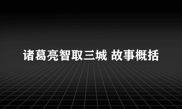 诸葛亮智取三城 故事概括