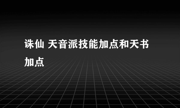 诛仙 天音派技能加点和天书加点