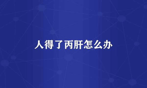 人得了丙肝怎么办
