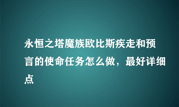 永恒之塔魔族欧比斯疾走和预言的使命任务怎么做，最好详细点