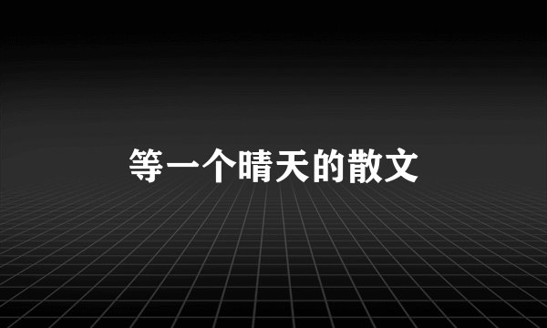 等一个晴天的散文