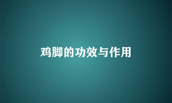 鸡脚的功效与作用