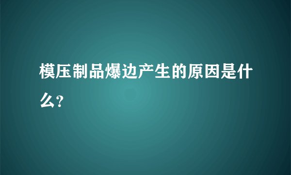 模压制品爆边产生的原因是什么?