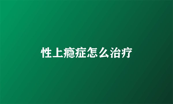 性上瘾症怎么治疗