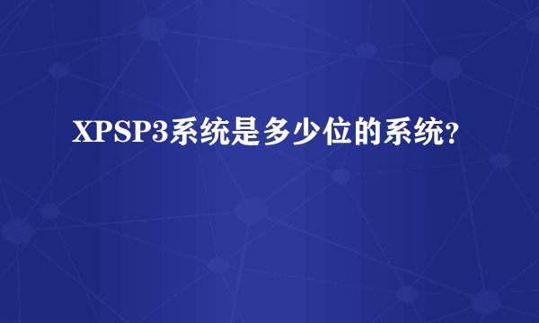 XPSP3系统是多少位的系统？