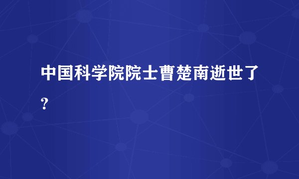 中国科学院院士曹楚南逝世了？