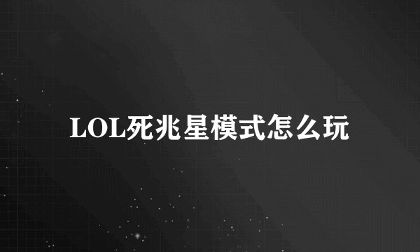 LOL死兆星模式怎么玩