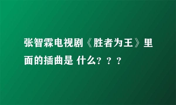 张智霖电视剧《胜者为王》里面的插曲是 什么？？？