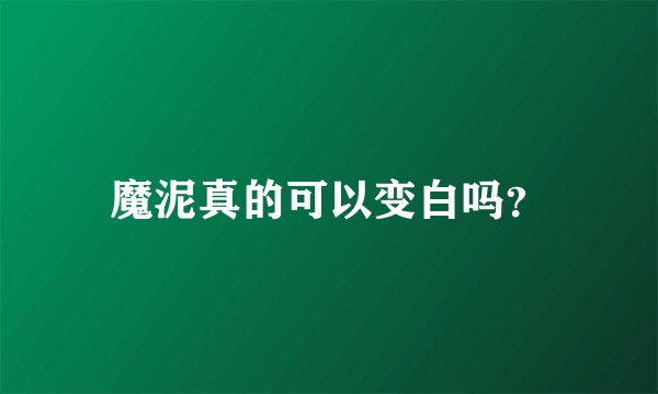 魔泥真的可以变白吗？