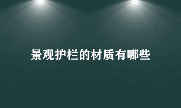 景观护栏的材质有哪些