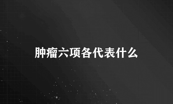 肿瘤六项各代表什么
