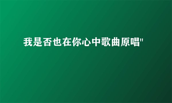 我是否也在你心中歌曲原唱