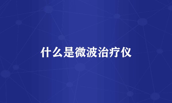 什么是微波治疗仪