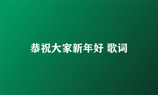 恭祝大家新年好 歌词