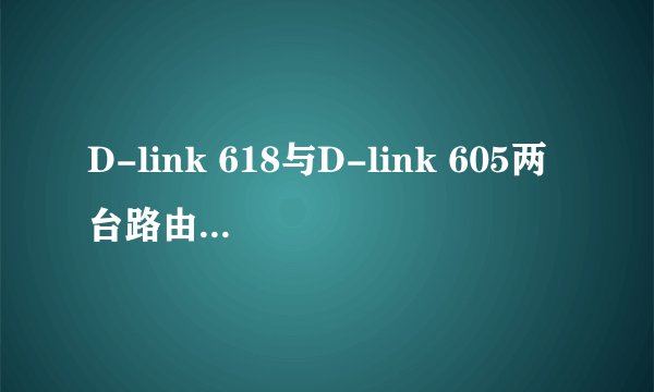 D-link 618与D-link 605两台路由器怎样设置桥接