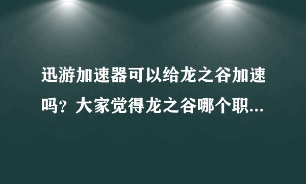 迅游加速器可以给龙之谷加速吗？大家觉得龙之谷哪个职业好玩啊？