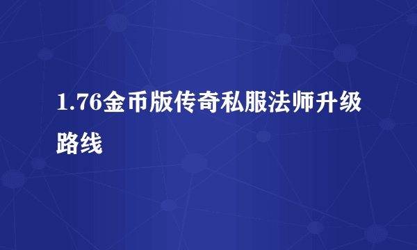 1.76金币版传奇私服法师升级路线