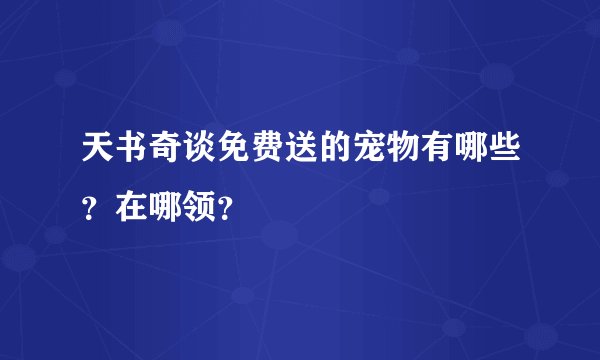 天书奇谈免费送的宠物有哪些？在哪领？