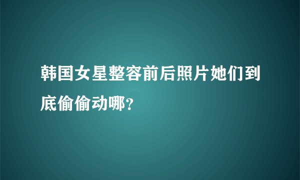 韩国女星整容前后照片她们到底偷偷动哪？