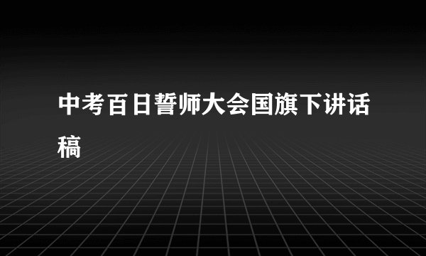 中考百日誓师大会国旗下讲话稿