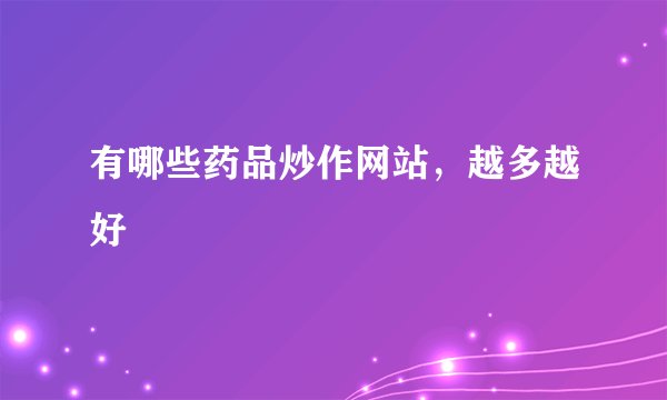 有哪些药品炒作网站，越多越好