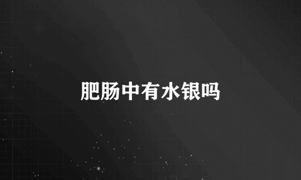 肥肠中有水银吗