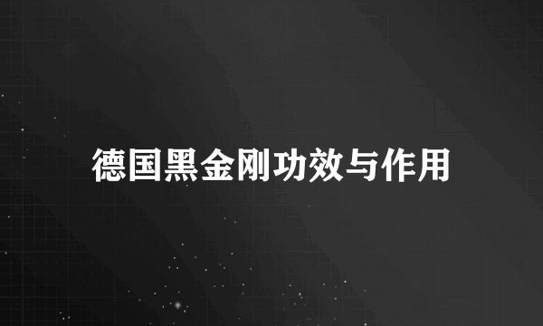 德国黑金刚功效与作用