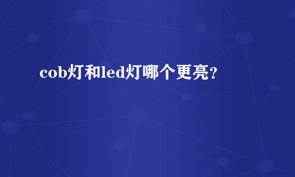 cob灯和led灯哪个更亮?